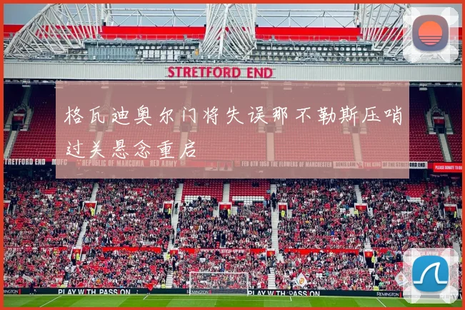 格瓦迪奥尔门将失误那不勒斯压哨过关悬念重启